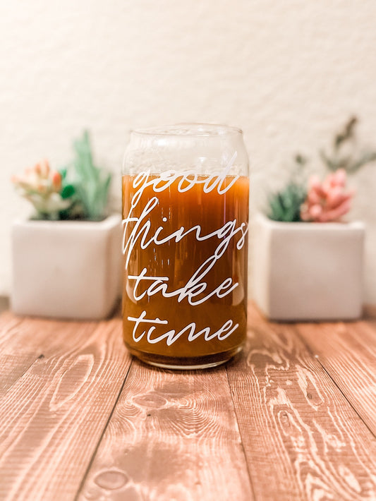 Good Things Take Time Beer Can Glass